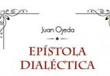 “Epístola dialéctica”, último poema escrito por Juan Ojeda.