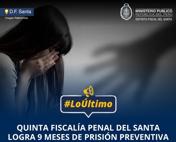 Chimbote: Fiscalía Penal del Santa logra 9 meses de prisión preventiva contra investigado por violación sexual y tentativa de feminicidio